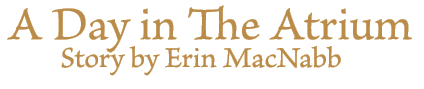 A Day in The Atrium, Story by Erin MacNabb